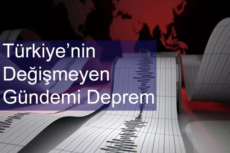 Türkiye’nin Değişmeyen Gündemi “Deprem”