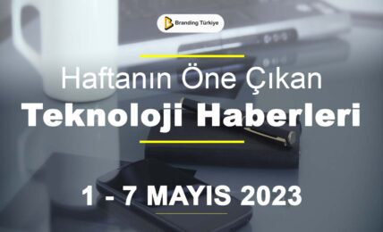 Teknoloji Haberleri (1 - 7 Mayıs 2023)