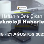 Teknoloji Haberleri (15 - 21 Ağustos 2023)
