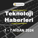 Teknoloji Haberleri (1 - 7 Nisan 2024)