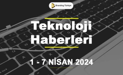 Teknoloji Haberleri (1 - 7 Nisan 2024)