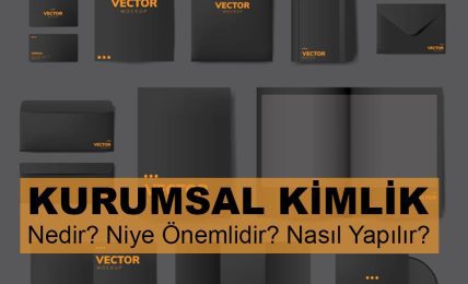 Kurumsal Kimlik Nedir? Kurumsal Kimlik Niye Önemlidir? Kurumsal Kimlik Nasıl Yapılır?
