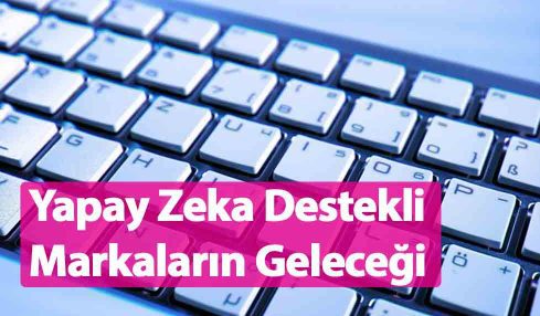 Yapay Zeka Destekli Markaların Geleceği