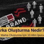 Etkili Marka Oluşturma İçin 10 Altın İpucu