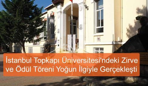 İstanbul Topkapı Üniversitesi'ndeki Zirve ve Ödül Töreni Yoğun İlgiyle Gerçekleşti