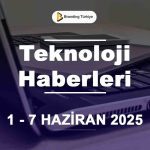 Teknoloji Haberleri (1 - 7 Haziran 2025)