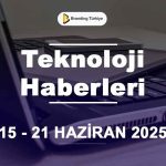 Teknoloji Haberleri (15 - 21 Haziran 2025)