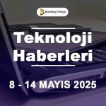 Teknoloji Haberleri (8 - 14 Mayıs 2025)
