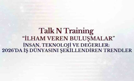 2026’da İş Dünyasını Şekillendiren Trendler Talk N Training “İlham Veren Buluşmalar” Serisinde!