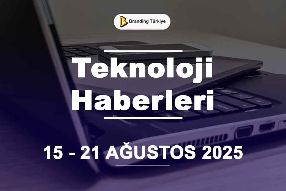 Teknoloji Haberleri (15 - 21 Ağustos 2025)