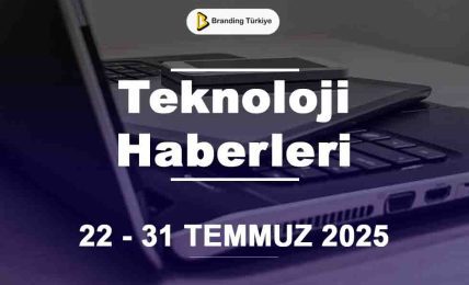 Teknoloji Haberleri (22 - 31 Temmuz 2025)