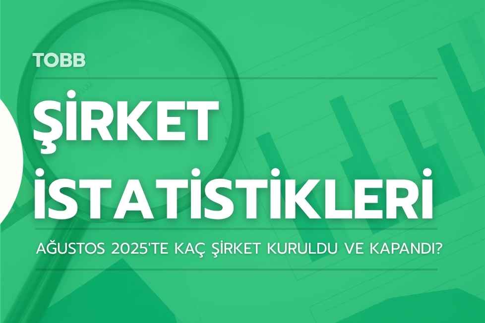 Ağustos 2025’te Kaç Şirket Kuruldu Ve Kapandı?