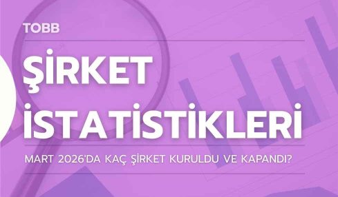 Mart 2026’da Kaç Şirket Kuruldu Ve Kapandı?