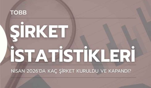 Nisan 2026’da Kaç Şirket Kuruldu Ve Kapandı?