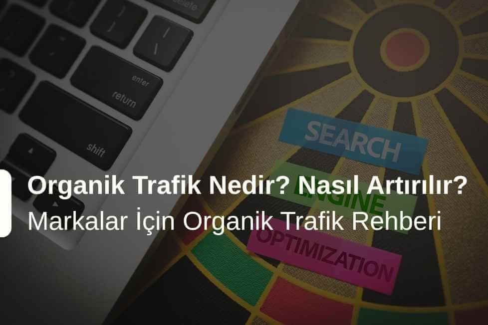 Organik Trafik Nedir? Markalar İçin Organik Trafik Artırma Rehberi