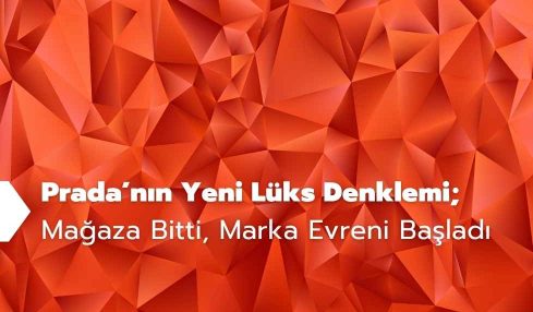 Prada’nın Yeni Lüks Denklemi; Mağaza Bitti, Marka Evreni Başladı