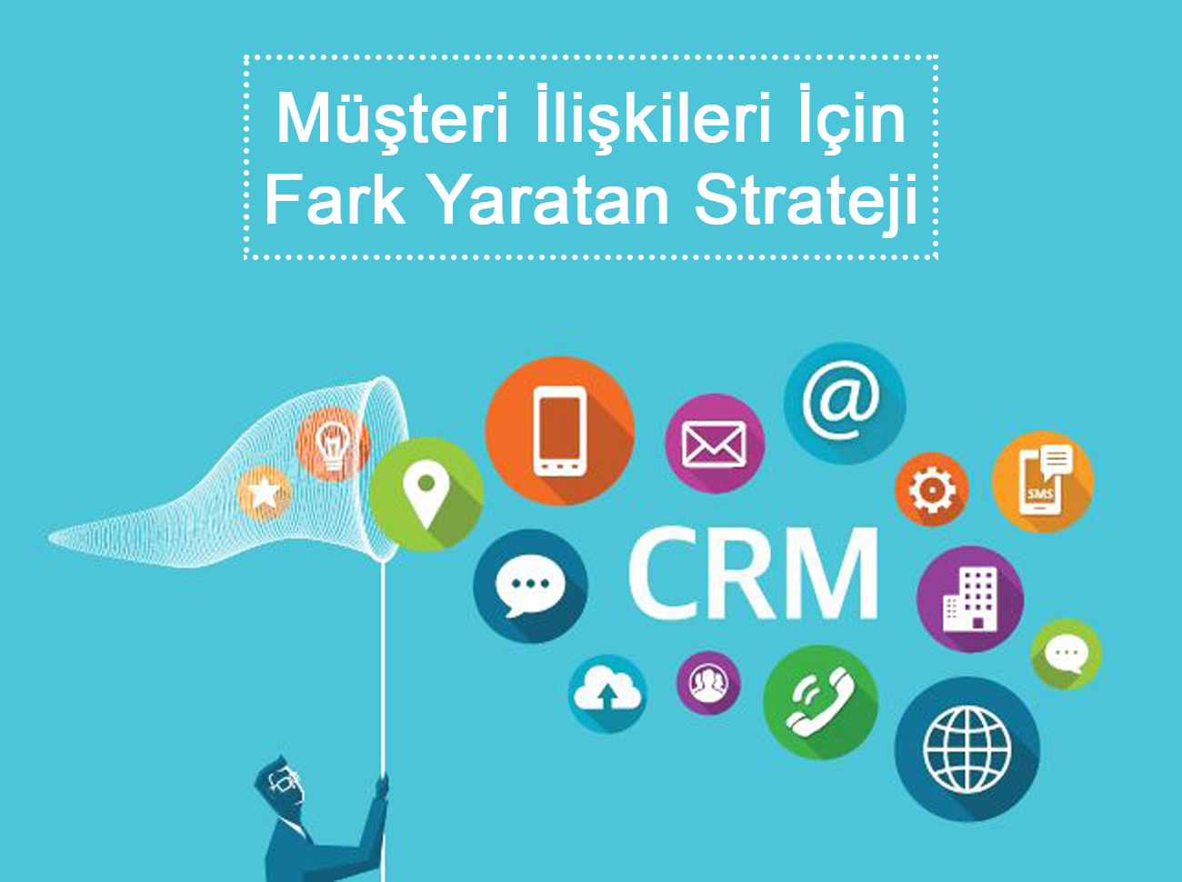 Müşteri İlişkileri İçin Fark Yaratan Strateji: CRM