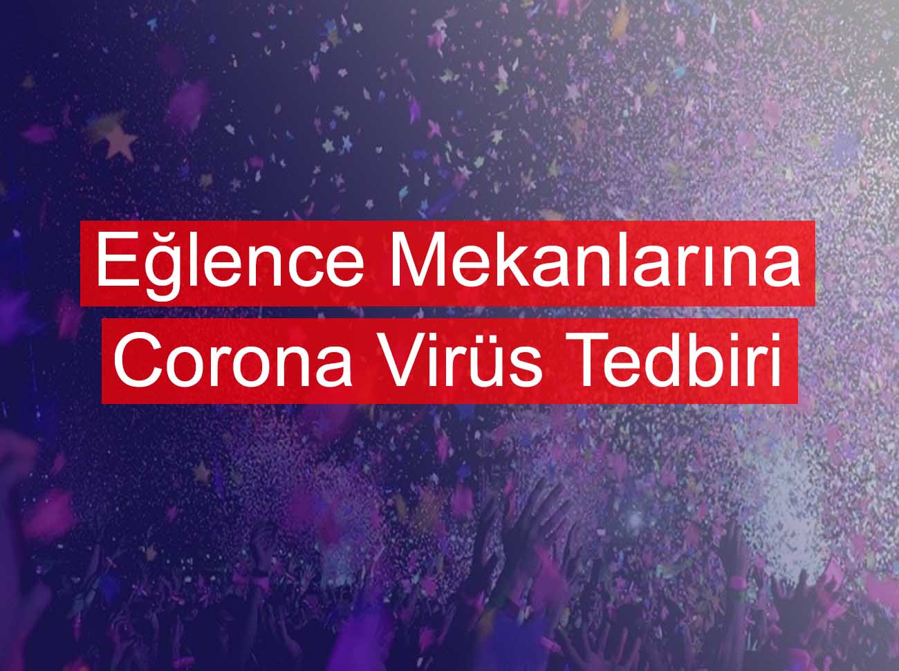 Eğlence Mekanlarına Corona Virüs Tedbiri