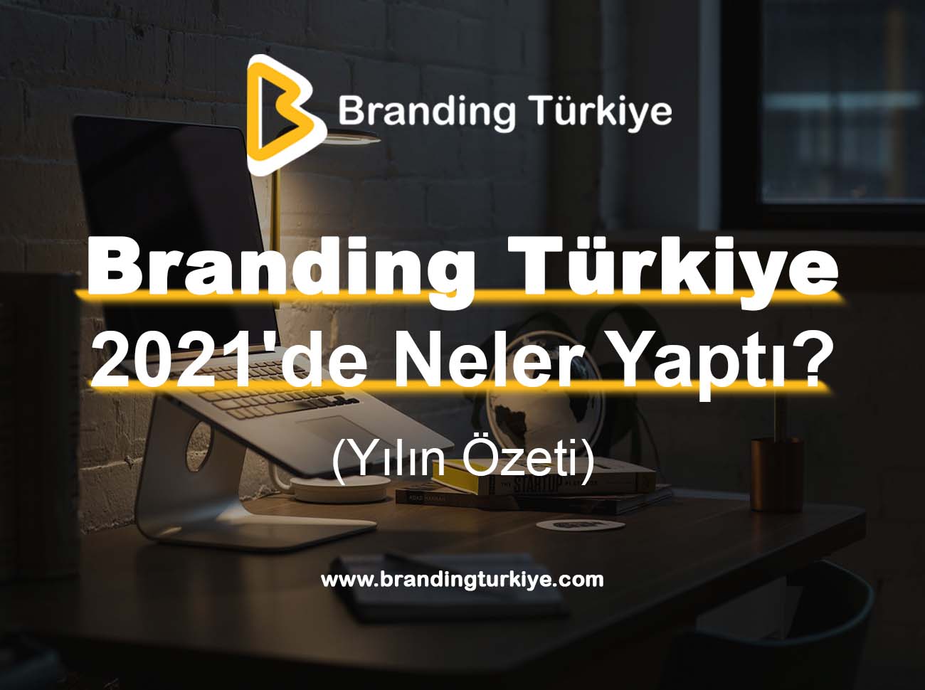 Branding Türkiye 2021 de Neler Yaptı? (Yılın Özeti)