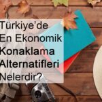 Türkiye de En Ekonomik Konaklama Alternatifleri