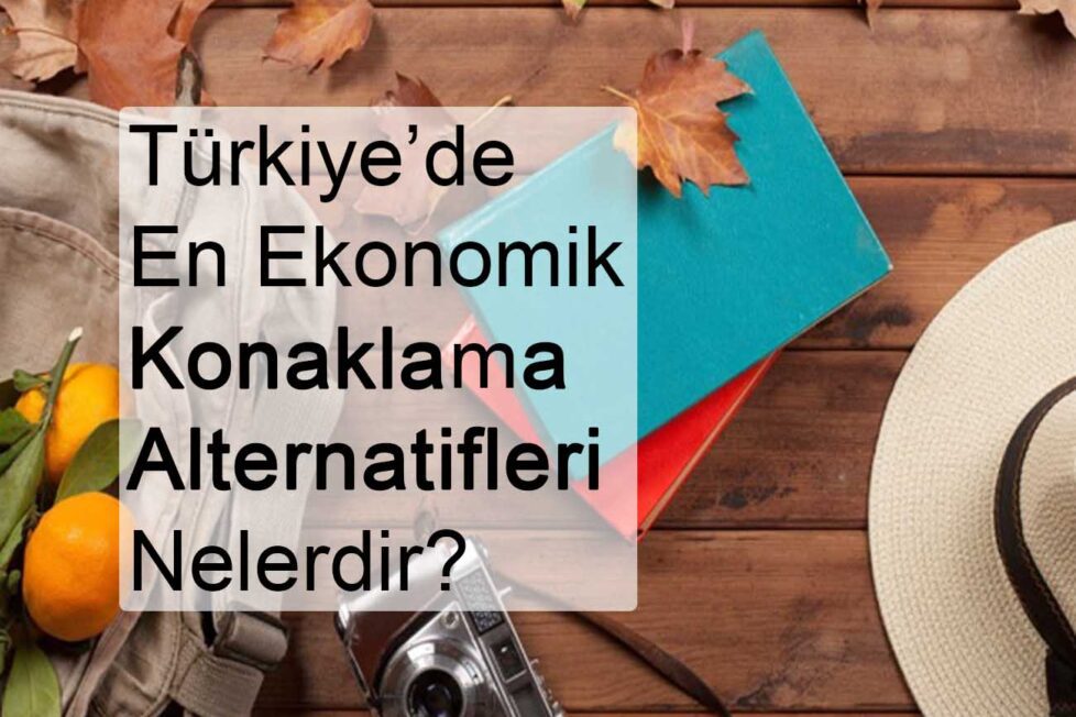Türkiye de En Ekonomik Konaklama Alternatifleri
