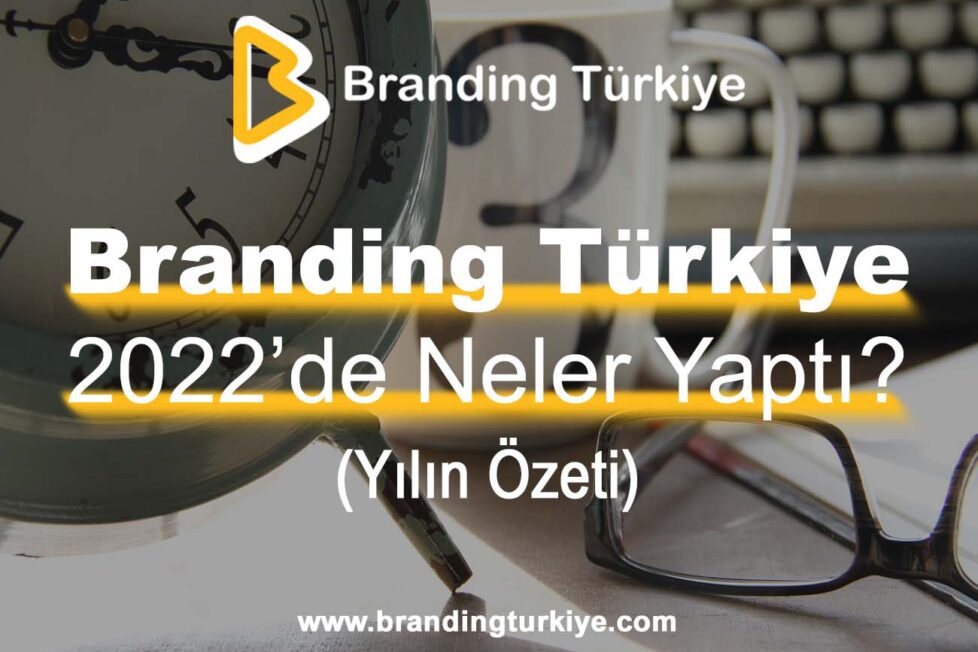 Branding Türkiye 2022’de Neler Yaptı?